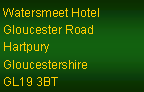 Text Box: Watersmeet Hotel
Gloucester Road
Hartpury
Gloucestershire
GL19 3BT
